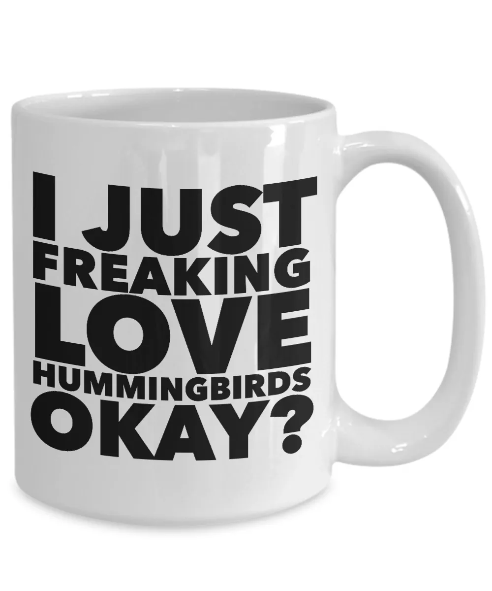 Hummingbird Gifts I Just Freaking Love Hummingbirds Okay? Mug Ceramic Coffee Cup