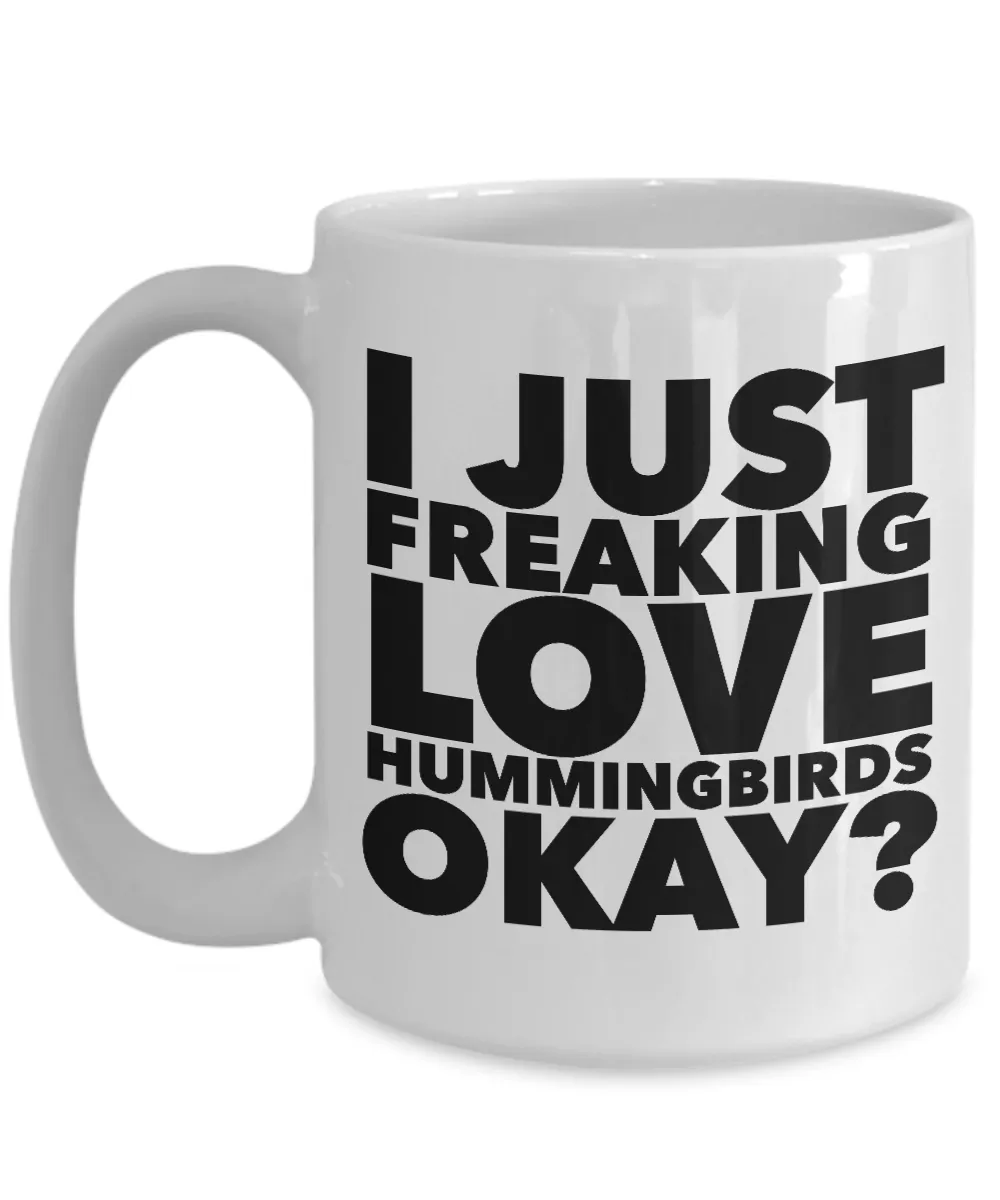 Hummingbird Gifts I Just Freaking Love Hummingbirds Okay? Mug Ceramic Coffee Cup